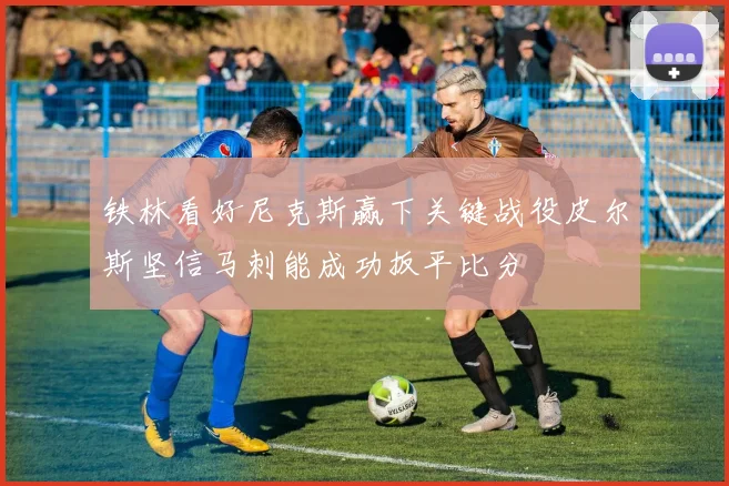 铁林看好尼克斯赢下关键战役皮尔斯坚信马刺能成功扳平比分